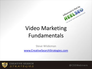 Influenced in Part by Video Marketing Fundamentals Steve Wiideman www.CreativeSearchStrategies.com 