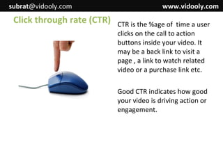 subrat@vidooly.com

Click through rate (CTR)

www.vidooly.com
CTR is the %age of time a user
clicks on the call to action
...