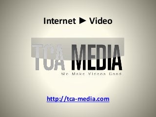 Internet ► Video
http://tca-media.com
 