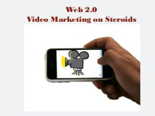 Web 2.0
Video Marketing on Steroids

 