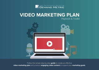 Follow this simple step-by-step guide to create an effective
video marketing plan and produce engaging video content to support your marketing goals.
VIDEO MARKETING PLAN
Playbook & Toolkit
 