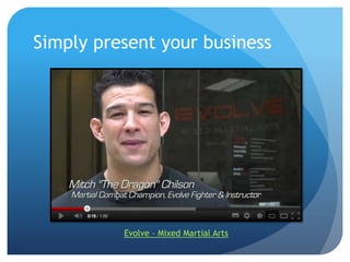 Simply present your business




          Evolve – Mixed Martial Arts
 