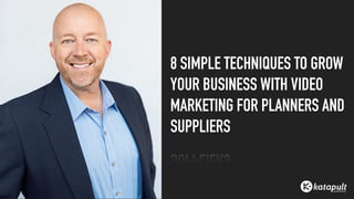 8 SIMPLE TECHNIQUES TO GROW
YOUR BUSINESS WITH VIDEO
MARKETING FOR PLANNERS AND
SUPPLIERS
 