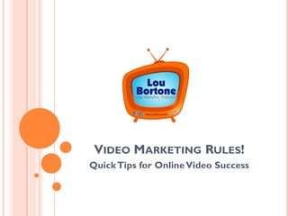 VIDEO MARKETING RULES!
Quick Tips for Online Video Success
 
