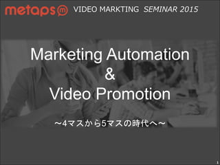 1
Marketing Automation
&
Video Promotion
〜4マスから5マスの時代へ〜
VIDEO MARKTING SEMINAR 2015
 