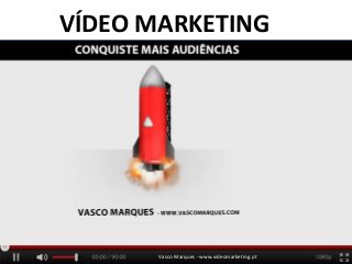 Vasco Marques - www.videomarketing.pt
VÍDEO MARKETING
 