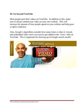 #6: Go beyond YouTube 
Most people post their videos on YouTube. In addition to this, make 
sure to always embed your vide...