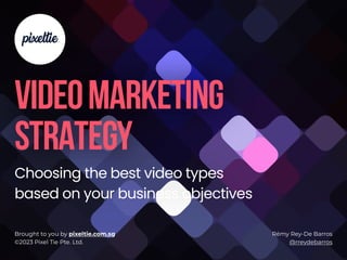 Brought to you by pixeltie.com.sg
©2023 Pixel Tie Pte. Ltd.
Rémy Rey-De Barros
@rreydebarros
VIDEOMARKETING
STRATEGY
Choosing the best video types
based on your business objectives
 