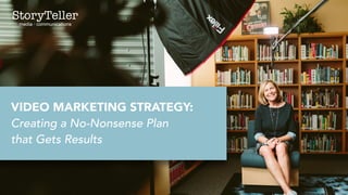 VIDEO MARKETING STRATEGY:
Creating a No-Nonsense Plan  
that Gets Results
 