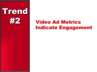 Trend #2 Video Ad Metrics Indicate Engagement 