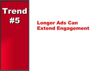 Trend #5 Longer Ads Can Extend Engagement 