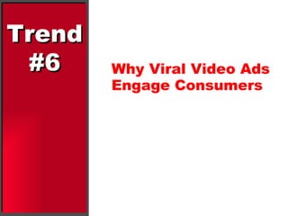 Trend #6 Why Viral Video Ads Engage Consumers 