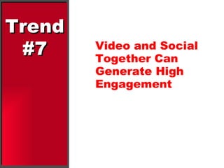 Trend #7 Video and Social Together Can Generate High Engagement 