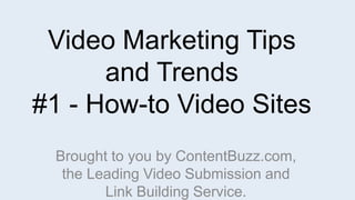Video Marketing Tips and Trends #1 - How-to Video Sites Brought to you by ContentBuzz.com, the Leading Video Submission and Link Building Service. 