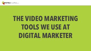 THE VIDEO MARKETING 
TOOLS WE USE AT 
DIGITAL MARKETER 
 