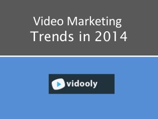 Video Marketing
Trends in 2014

 