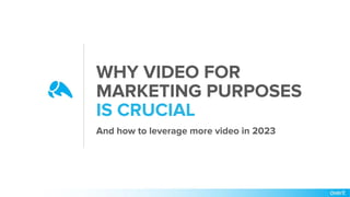 Use this template for Overit presentations
October 2022
And how to leverage more video in 2023
WHY VIDEO FOR
MARKETING PURPOSES
IS CRUCIAL
 