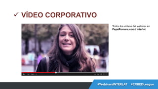 #FormaciónEBusiness#WebinarsINTERLAT  #CXREDLeague
ü  VÍDEO CORPORATIVO
Todos los vídeos del webinar en
PepeRomera.com / ...