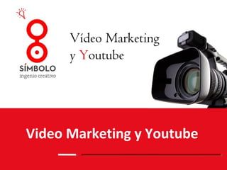 Video Marketing y Youtube
Vídeo Marketing
y Youtube
 