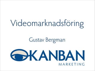 Videomarknadsföring
    Gustav Bergman
 