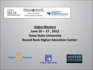 Video Mastery
    June 20 – 27 , 2012
   Texas State University
Round Rock Higher Education Center
 