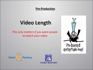 Pre-Production



      Video Length
This only matters if you want people
         to watch your video
 