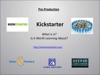 Pre-Production



    Kickstarter
         What is it?
Is it Worth Learning About?

  http://www.kickstarter.com/
 