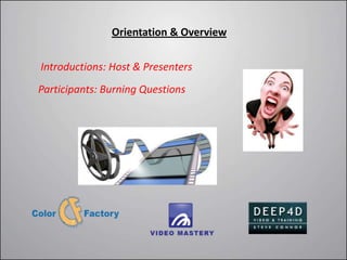 Orientation & Overview

Introductions: Host & Presenters
Participants: Burning Questions
 