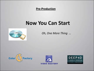 Pre-Production



Now You Can Start
       Oh, One More Thing …
 