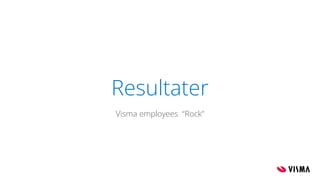 Resultater
Visma employees “Rock”
 