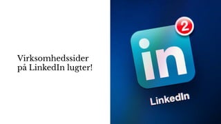 Virksomhedssider
på LinkedIn lugter!
 