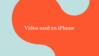 Video med en iPhone
 
