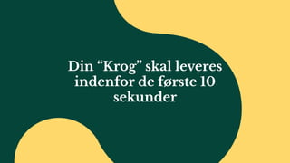 Din “Krog” skal leveres
indenfor de første 10
sekunder
 