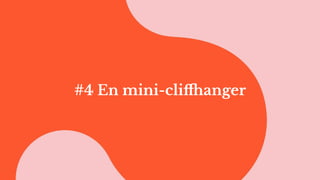 #4 En mini-cliffhanger
 