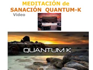 MEDITACIÓN de
SANACIÓN QUANTUM-K
Video
 