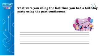 what were you doing the last time you had a birthday
party using the past continuous.
___________________________________________________________________________
___________________________________________________________________________
___________________________________________________________________________
___________________________________________________________________________
___________________________________________________________________________
___________________________________________________________________________
 