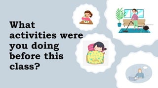 What
activities were
you doing
before this
class?
 