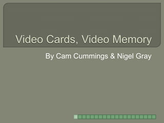 Video Cards, Video Memory By Cam Cummings & Nigel Gray 
