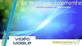 09/02/2018 1
Le mojo avec Eolementhe
Solutions proposées par Videomenthe
 