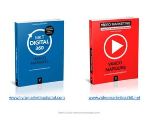 www.livromarketingdigital.com www.videomarketing360.net
Redes Sociais www.vascomarques.com
 
