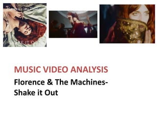 MUSIC VIDEO ANALYSIS
Florence & The Machines-
Shake it Out
 