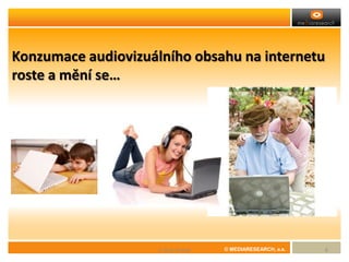 © MEDIARESEARCH, a.s.A Step Ahead 6
Konzumace audiovizuálního obsahu na internetuKonzumace audiovizuálního obsahu na internetu
roste a mění se…roste a mění se…
 