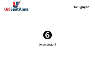 Divulgação  Onde postar? 