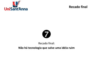 Recado final  Recado final: Não há tecnologia que salve uma idéia ruim 
