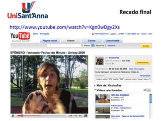 Recado final http://www.youtube.com/watch?v=Kgn0wDgy2Xs   