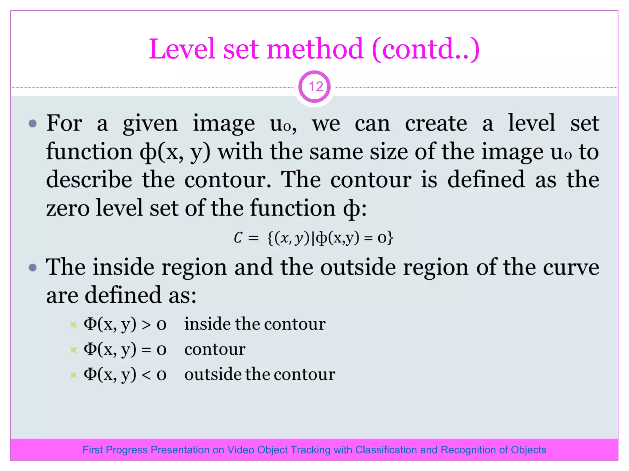 Level set method (contd..) First Progress Presentation on Video Object Tracking with Classification and Recognition of Objects 