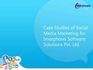 Case Studies of Social
Media Marketing for
Imorphosis Software
Solutions Pvt. Ltd.
 
