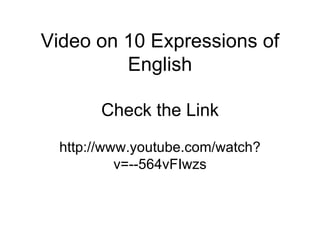 Video on 10 Expressions of English Check the Link http://www.youtube.com/watch?v=--564vFIwzs 