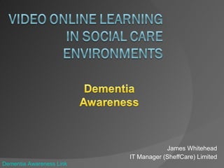James Whitehead IT Manager (SheffCare) Limited Dementia Awareness Link 