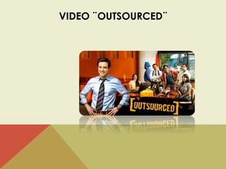 VIDEO ¨OUTSOURCED¨ 
 
